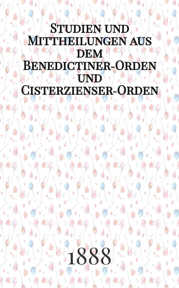 Studien und Mittheilungen aus dem Benedictiner-Orden und Cisterzienser-Orden : mit besonderer Berücksichtigung der Ordengeschichte und Statistik. Jg. 9 1888, H. 1