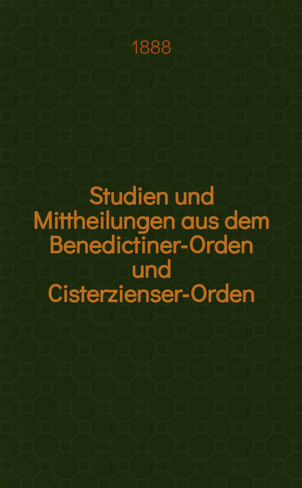 Studien und Mittheilungen aus dem Benedictiner-Orden und Cisterzienser-Orden : mit besonderer Berücksichtigung der Ordengeschichte und Statistik. Jg 9 1888, H. 3