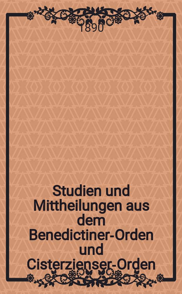 Studien und Mittheilungen aus dem Benedictiner-Orden und Cisterzienser-Orden : mit besonderer Berücksichtigung der Ordengeschichte und Statistik. Jg. 11 1890, H. 3