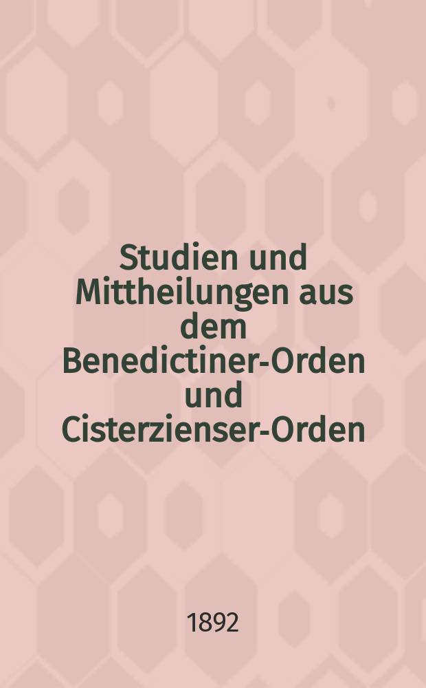 Studien und Mittheilungen aus dem Benedictiner-Orden und Cisterzienser-Orden : mit besonderer Berücksichtigung der Ordengeschichte und Statistik. Jg. 13 1892, H. 2