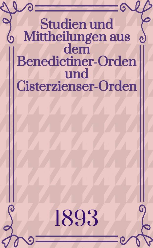 Studien und Mittheilungen aus dem Benedictiner-Orden und Cisterzienser-Orden : mit besonderer Berücksichtigung der Ordengeschichte und Statistik. Jg. 14 1893, H. 2