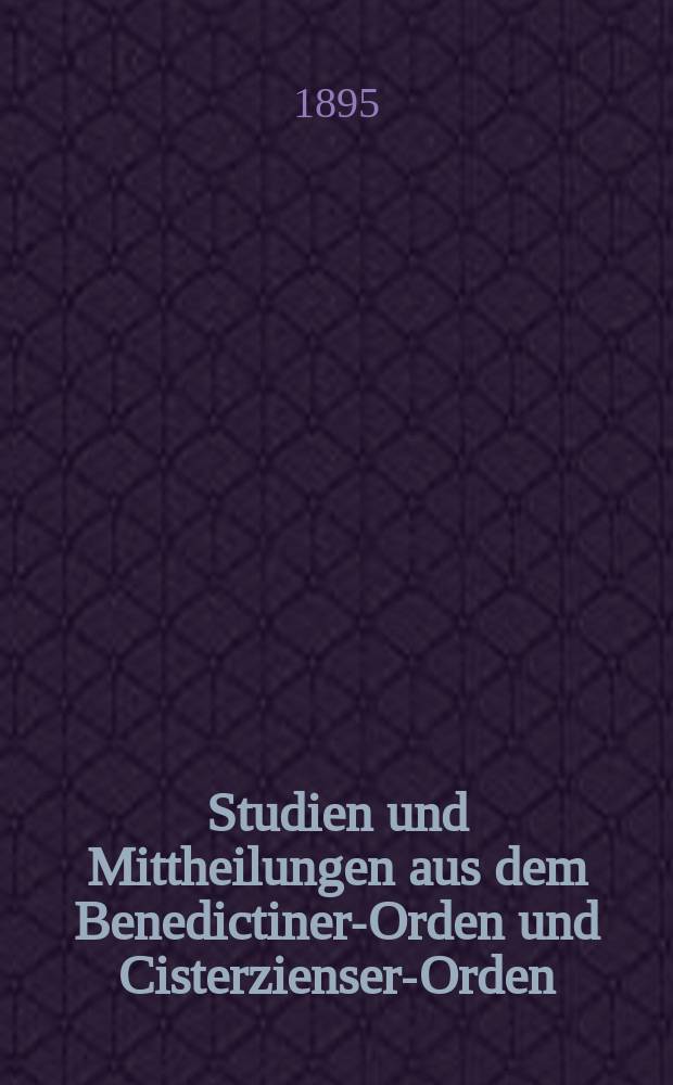Studien und Mittheilungen aus dem Benedictiner-Orden und Cisterzienser-Orden : mit besonderer Ber&uuml;cksichtigung der Ordengeschichte und Statistik. Jg. 16 1895, H. 2