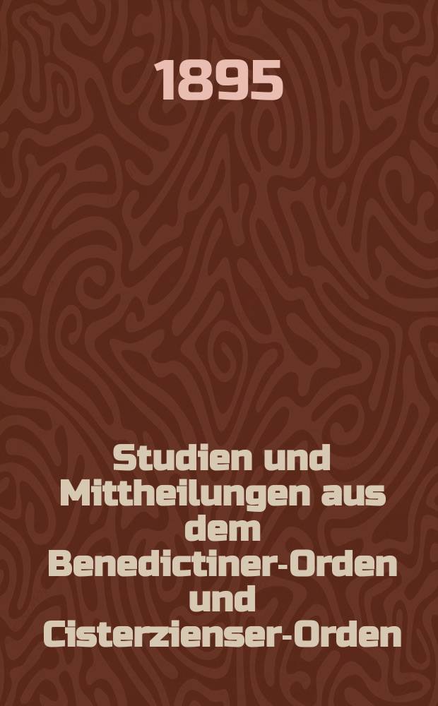 Studien und Mittheilungen aus dem Benedictiner-Orden und Cisterzienser-Orden : mit besonderer Berücksichtigung der Ordengeschichte und Statistik. Jg. 16 1895, H. 4