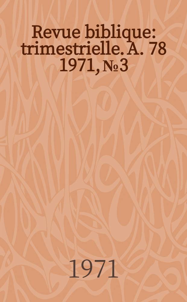 Revue biblique : trimestrielle. A. 78 1971, № 3