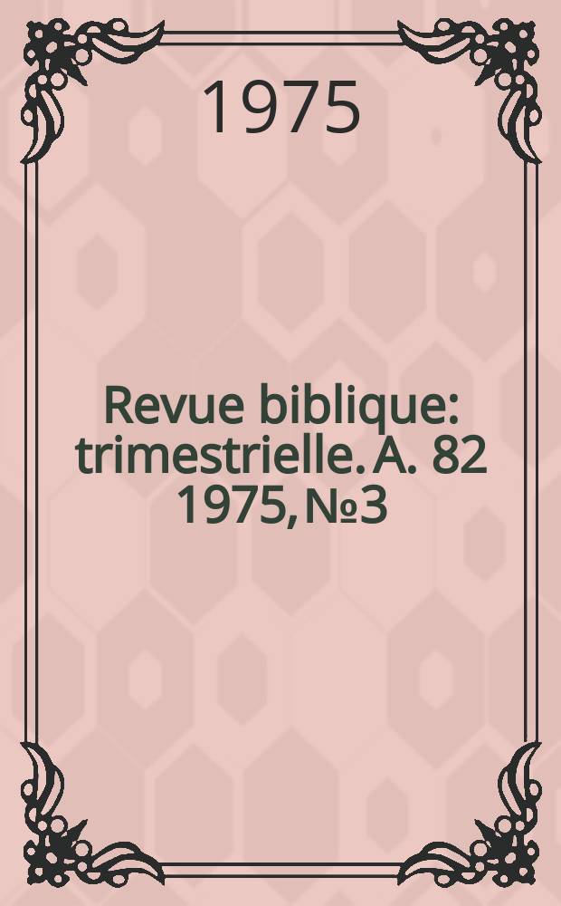 Revue biblique : trimestrielle. A. 82 1975, № 3