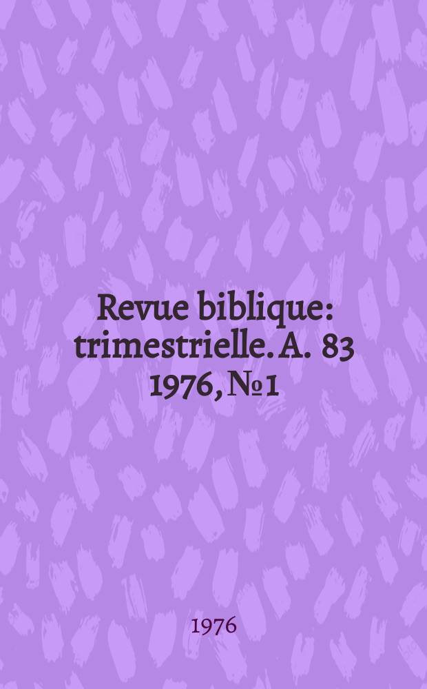 Revue biblique : trimestrielle. A. 83 1976, № 1