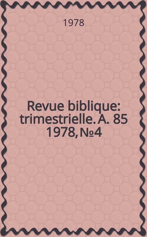 Revue biblique : trimestrielle. A. 85 1978, № 4