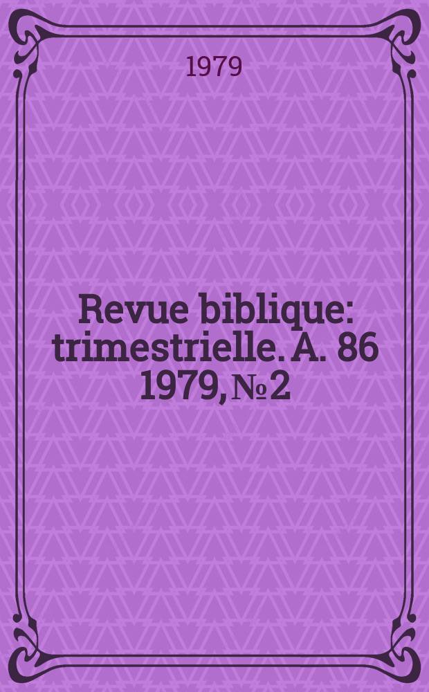 Revue biblique : trimestrielle. A. 86 1979, № 2