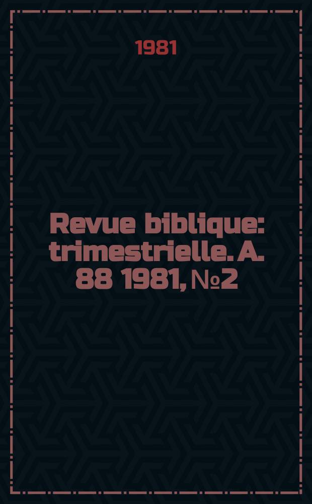 Revue biblique : trimestrielle. A. 88 1981, № 2