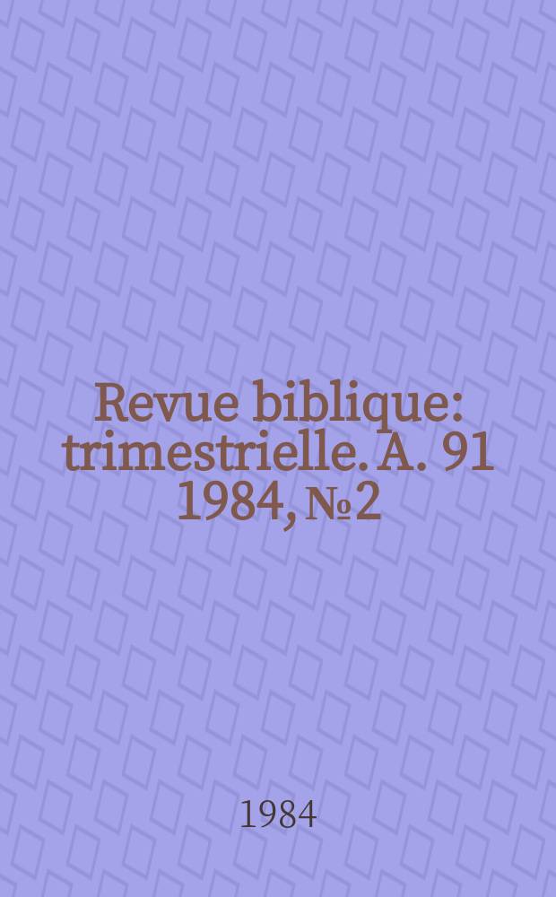 Revue biblique : trimestrielle. A. 91 1984, № 2