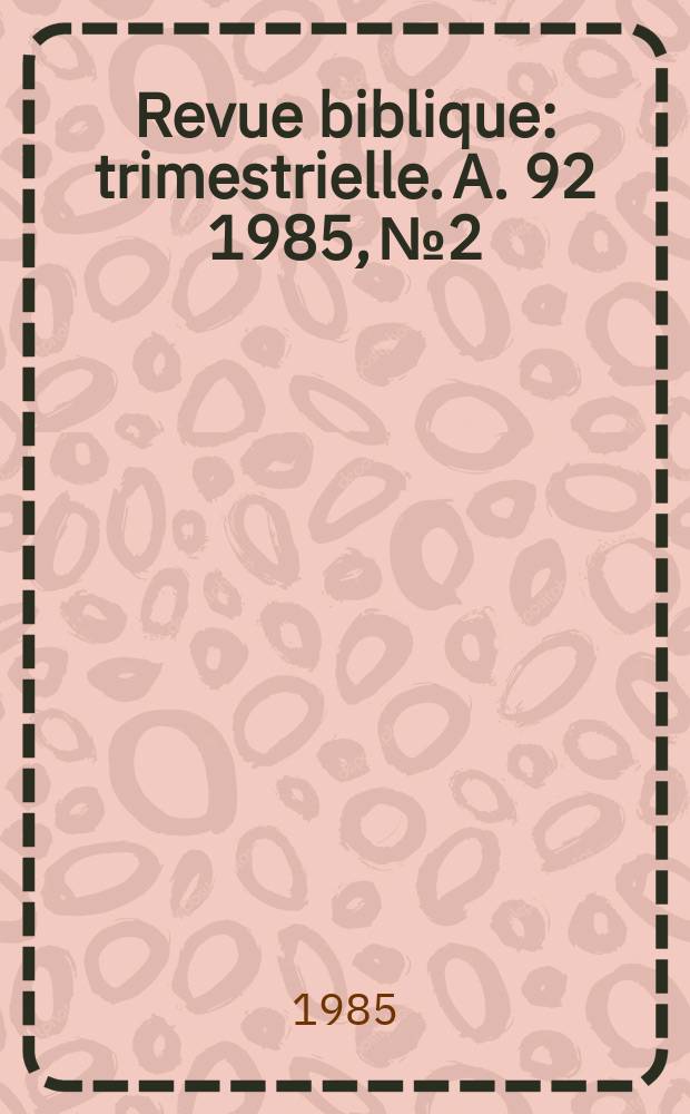 Revue biblique : trimestrielle. A. 92 1985, № 2