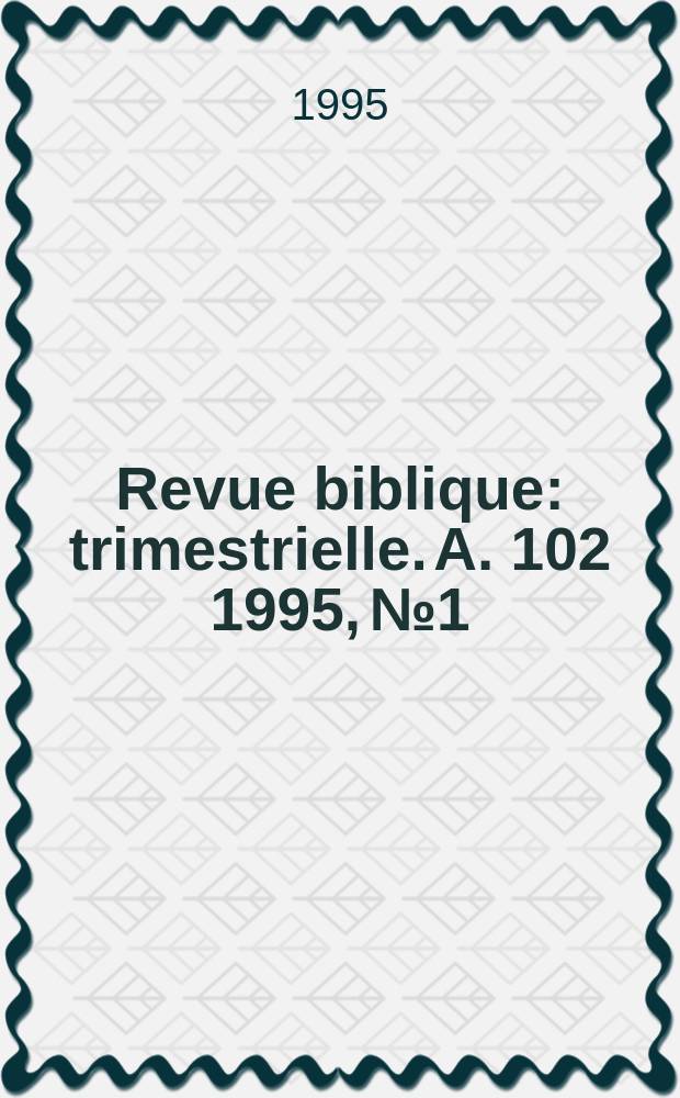 Revue biblique : trimestrielle. A. 102 1995, № 1