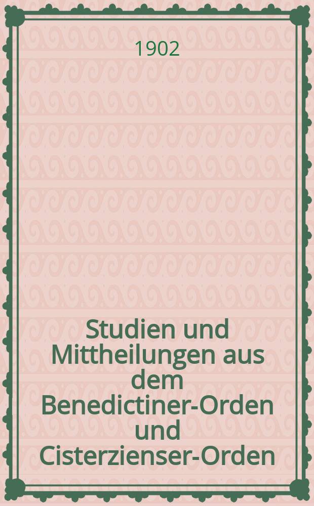 Studien und Mittheilungen aus dem Benedictiner-Orden und Cisterzienser-Orden : mit besonderer Berücksichtigung der Ordengeschichte und Statistik. Jg. 23 1902, H. 3