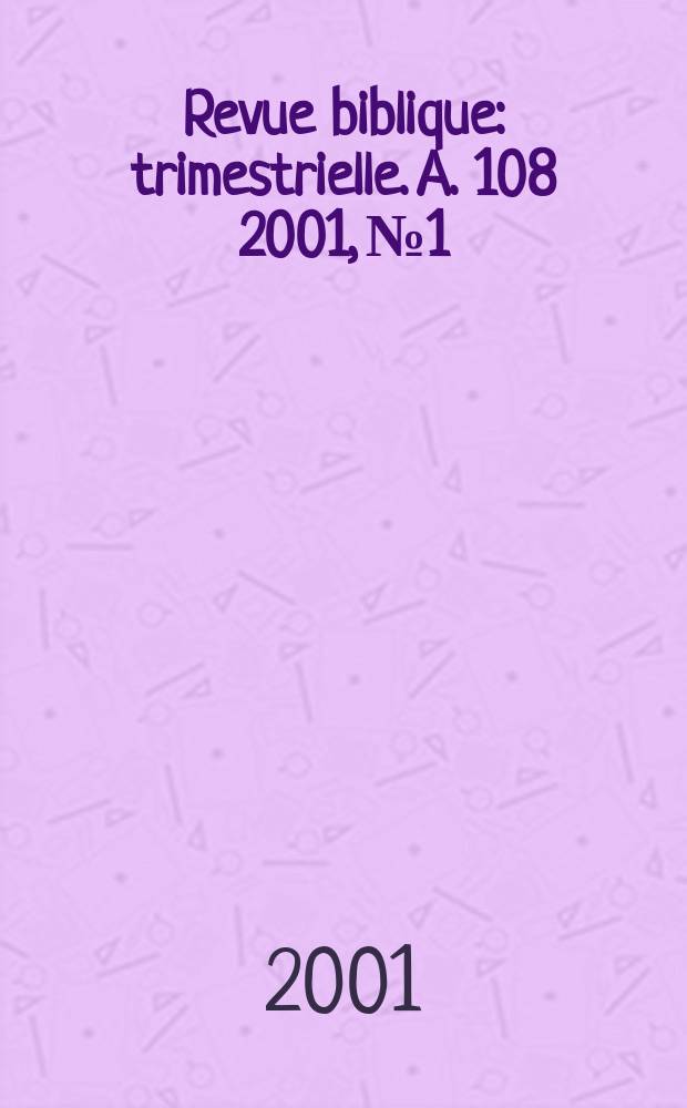 Revue biblique : trimestrielle. A. 108 2001, № 1