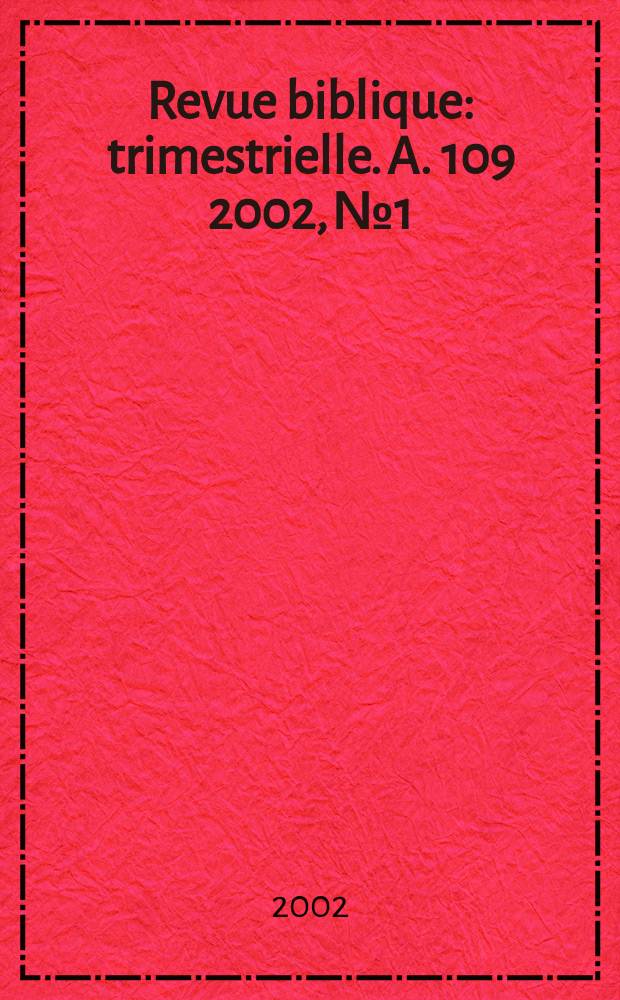 Revue biblique : trimestrielle. A. 109 2002, № 1