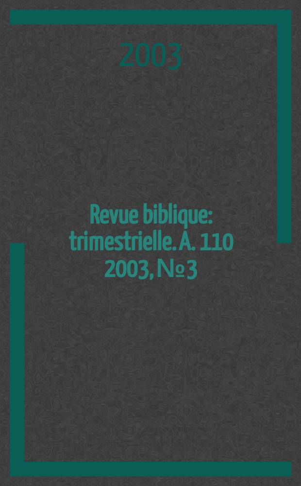 Revue biblique : trimestrielle. A. 110 2003, № 3