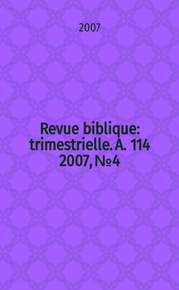 Revue biblique : trimestrielle. A. 114 2007, № 4