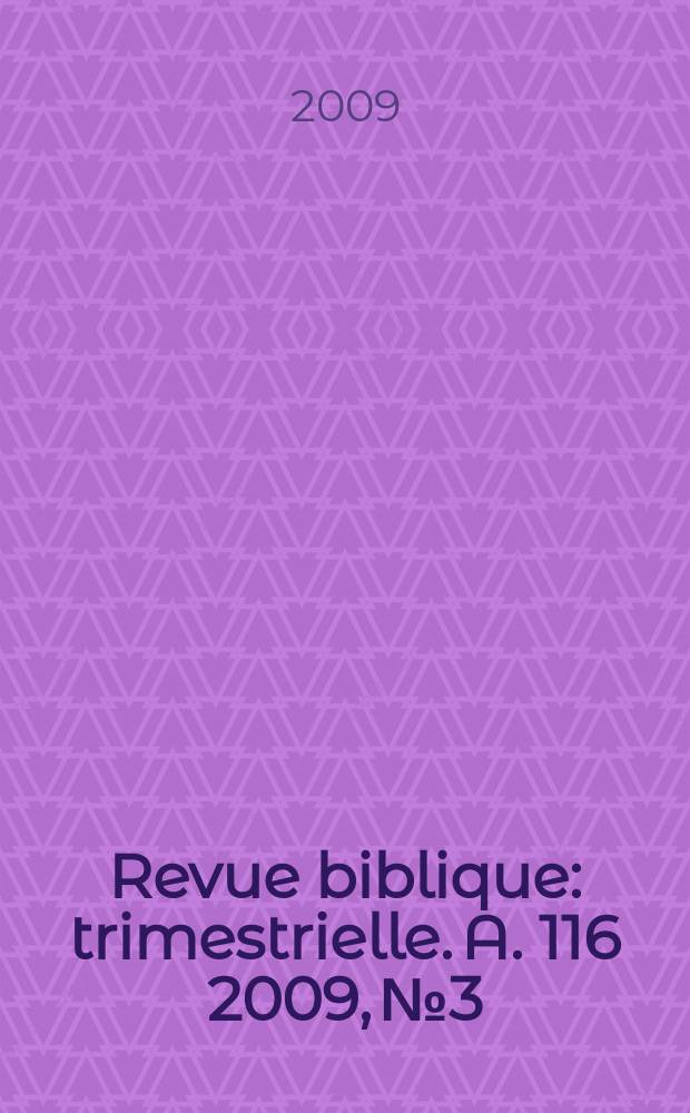Revue biblique : trimestrielle. A. 116 2009, № 3