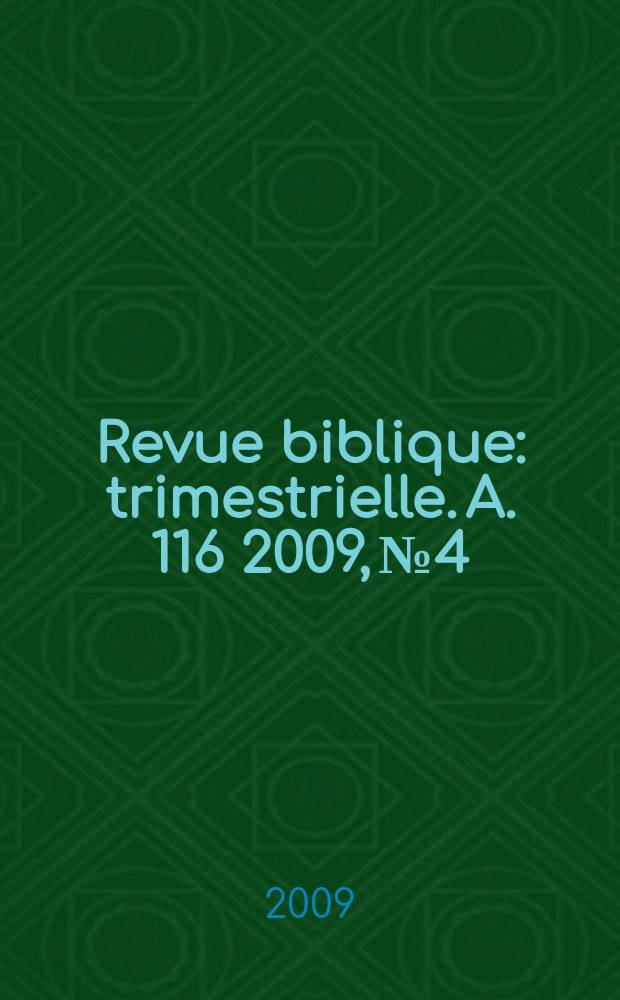 Revue biblique : trimestrielle. A. 116 2009, № 4