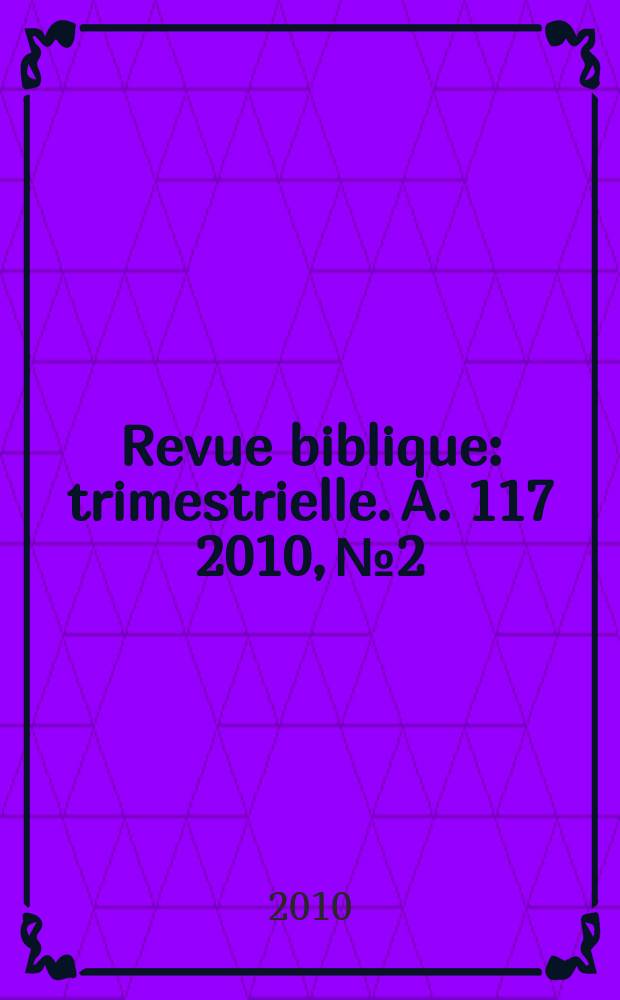 Revue biblique : trimestrielle. A. 117 2010, № 2