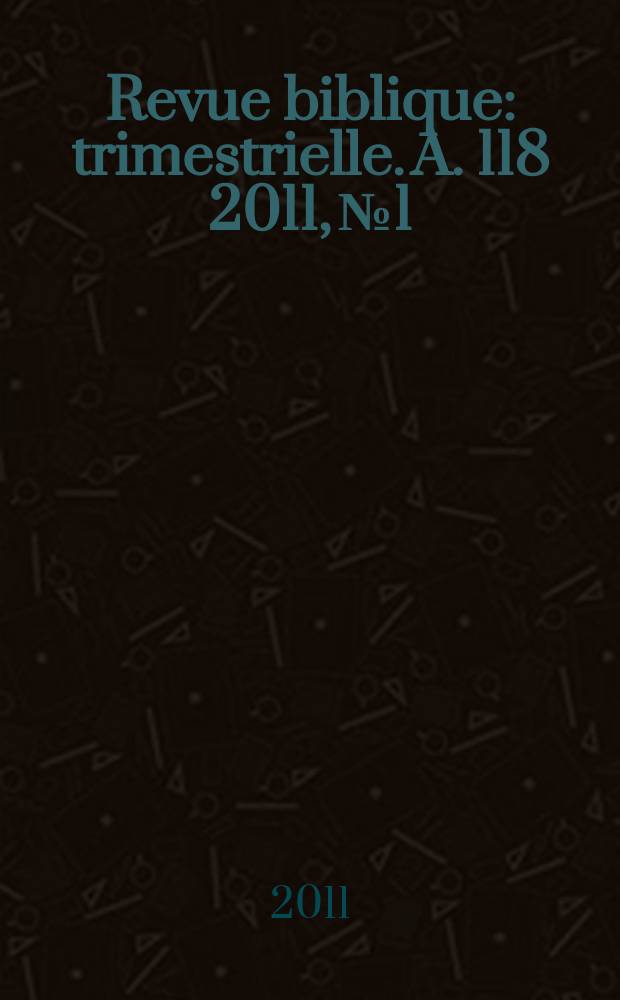 Revue biblique : trimestrielle. A. 118 2011, № 1
