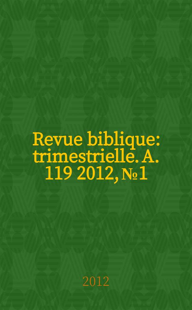 Revue biblique : trimestrielle. A. 119 2012, № 1