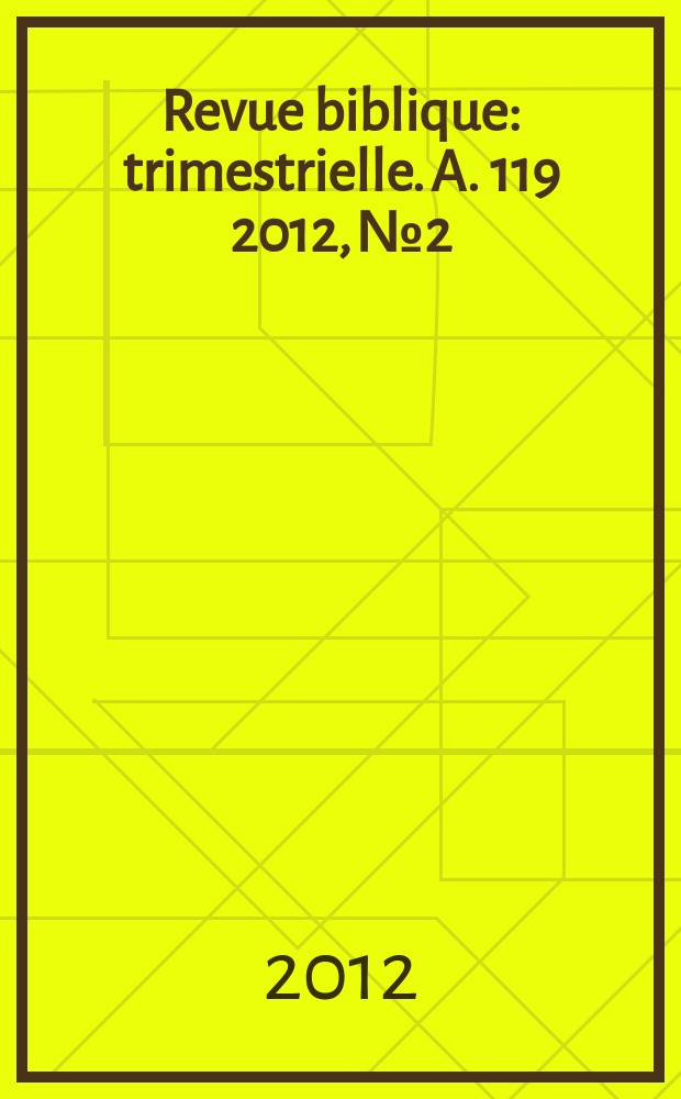 Revue biblique : trimestrielle. A. 119 2012, № 2