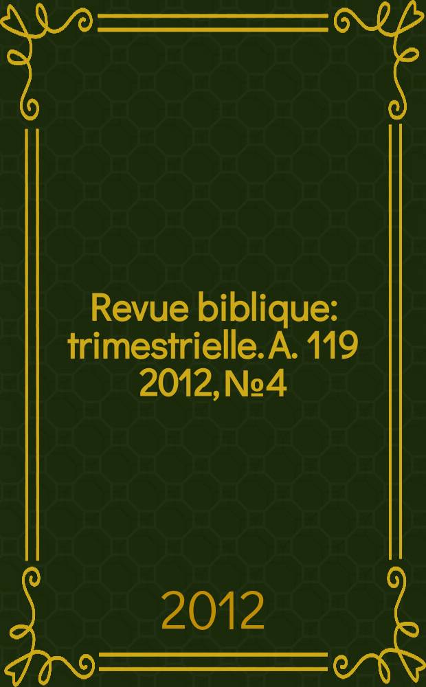 Revue biblique : trimestrielle. A. 119 2012, № 4