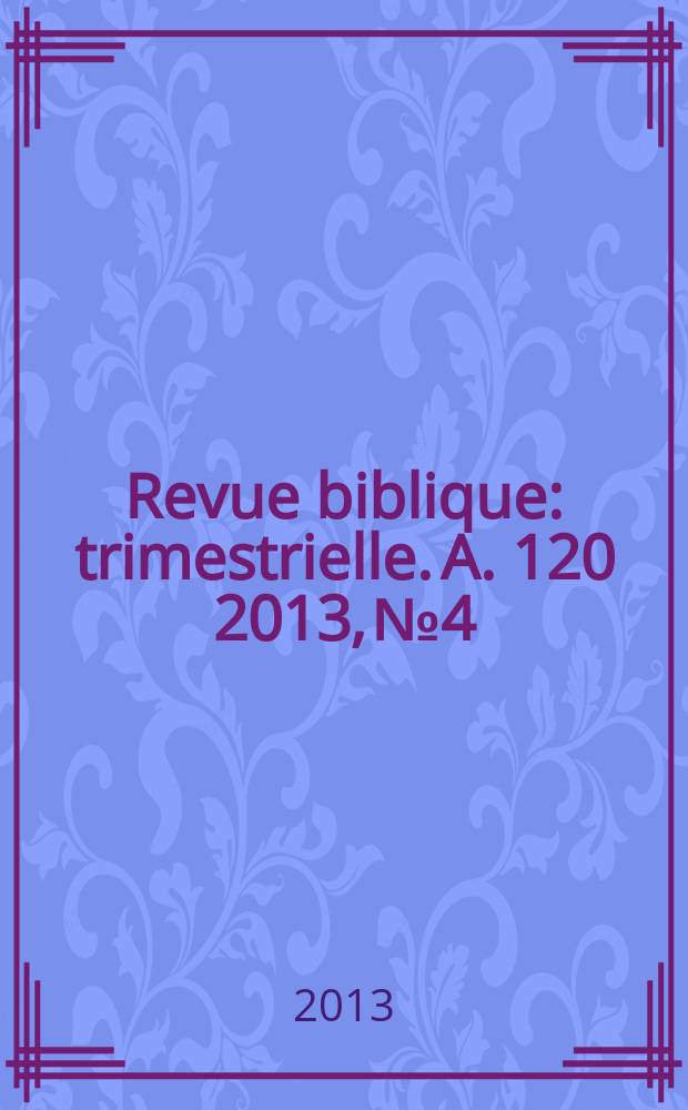 Revue biblique : trimestrielle. A. 120 2013, № 4