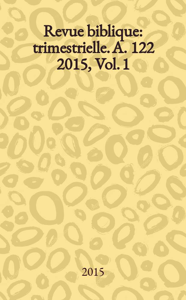 Revue biblique : trimestrielle. A. 122 2015, Vol. 1