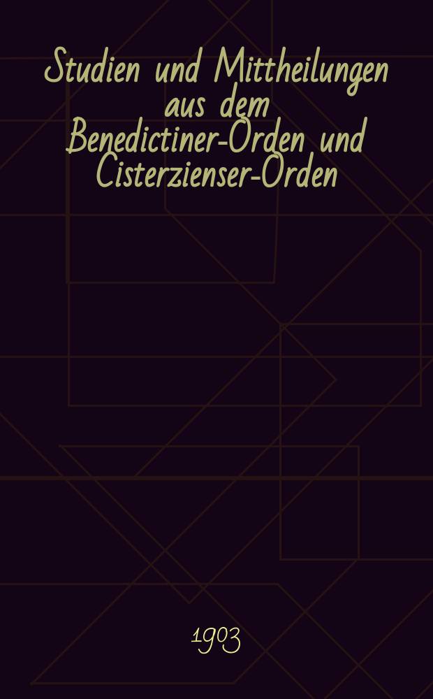 Studien und Mittheilungen aus dem Benedictiner-Orden und Cisterzienser-Orden : mit besonderer Berücksichtigung der Ordengeschichte und Statistik. Jg. 24 1903, H. 1