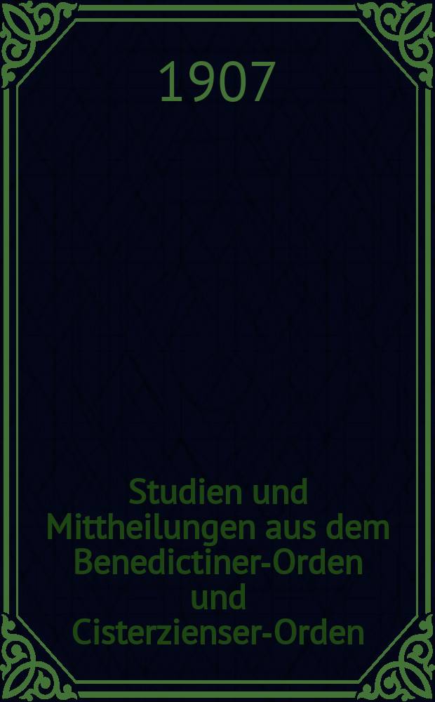 Studien und Mittheilungen aus dem Benedictiner-Orden und Cisterzienser-Orden : mit besonderer Berücksichtigung der Ordengeschichte und Statistik. Jg. 28 1907, H. 2