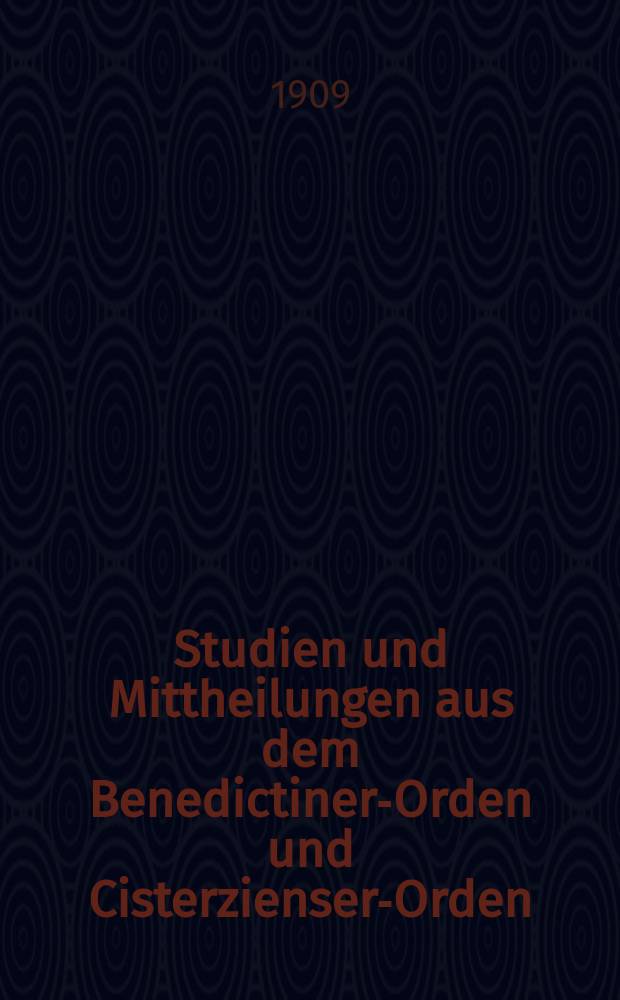 Studien und Mittheilungen aus dem Benedictiner-Orden und Cisterzienser-Orden : mit besonderer Berücksichtigung der Ordengeschichte und Statistik. Jg. 30 1909, H. 3