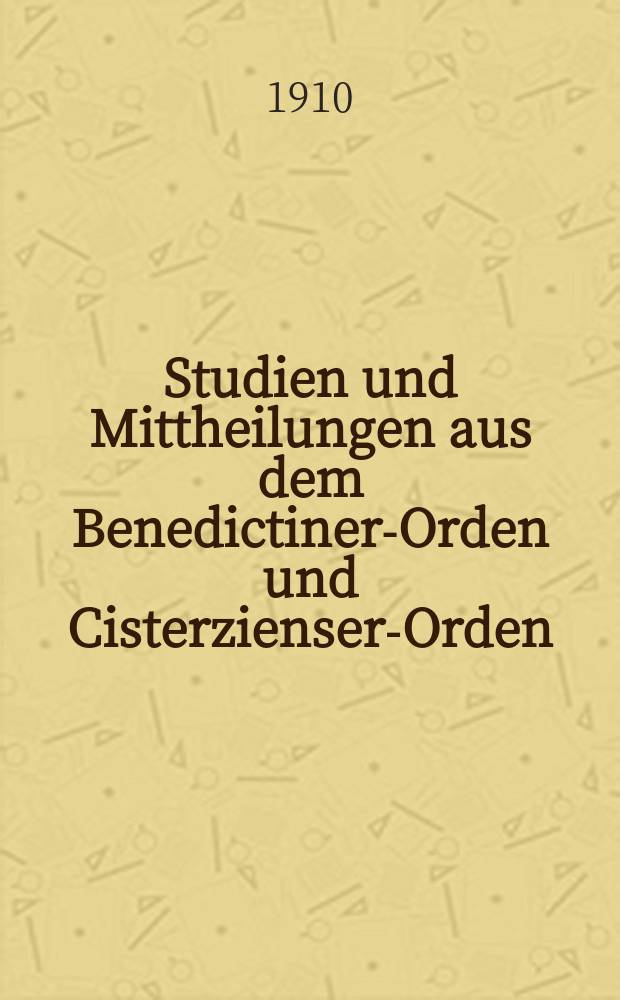 Studien und Mittheilungen aus dem Benedictiner-Orden und Cisterzienser-Orden : mit besonderer Berücksichtigung der Ordengeschichte und Statistik. Jg. 31 1910, H. 3/4