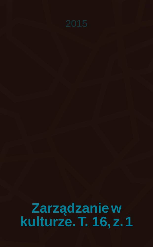 Zarządzanie w kulturze. T. 16, z. 1 : Przedsiębiorczość w kulturze, zarządzanie w kulturze