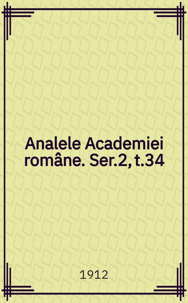 Analele Academiei române. Ser.2, t.34 : 1911/1912