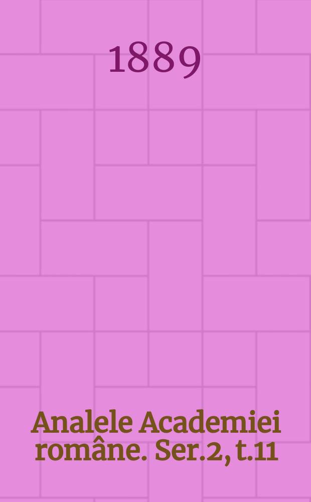 Analele Academiei române. Ser.2, t.11 : 1888/1889