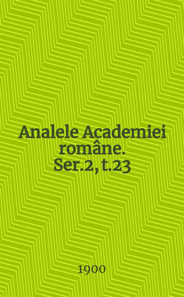 Analele Academiei române. Ser.2, t.23 : 1900/1901