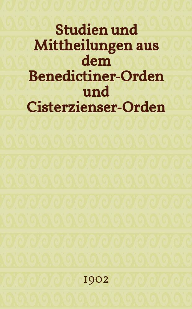 Studien und Mittheilungen aus dem Benedictiner-Orden und Cisterzienser-Orden : mit besonderer Berücksichtigung der Ordengeschichte und Statistik. Jg. 23 1902, H. 2/3