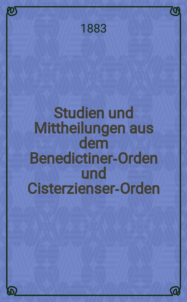 Studien und Mittheilungen aus dem Benedictiner-Orden und Cisterzienser-Orden : mit besonderer Berücksichtigung der Ordengeschichte und Statistik = Научные публикации и коммуникации по Бенедиктинскому ордену