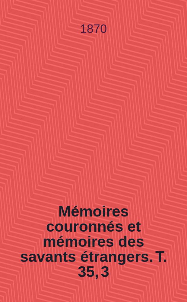 Mémoires couronnés et mémoires des savants étrangers. T. 35, [3] : Sur la division de l'étage de la craie blanche du Hainaut en quatre assises = Разделение меловых отложений провинции Эно на 4 слоя