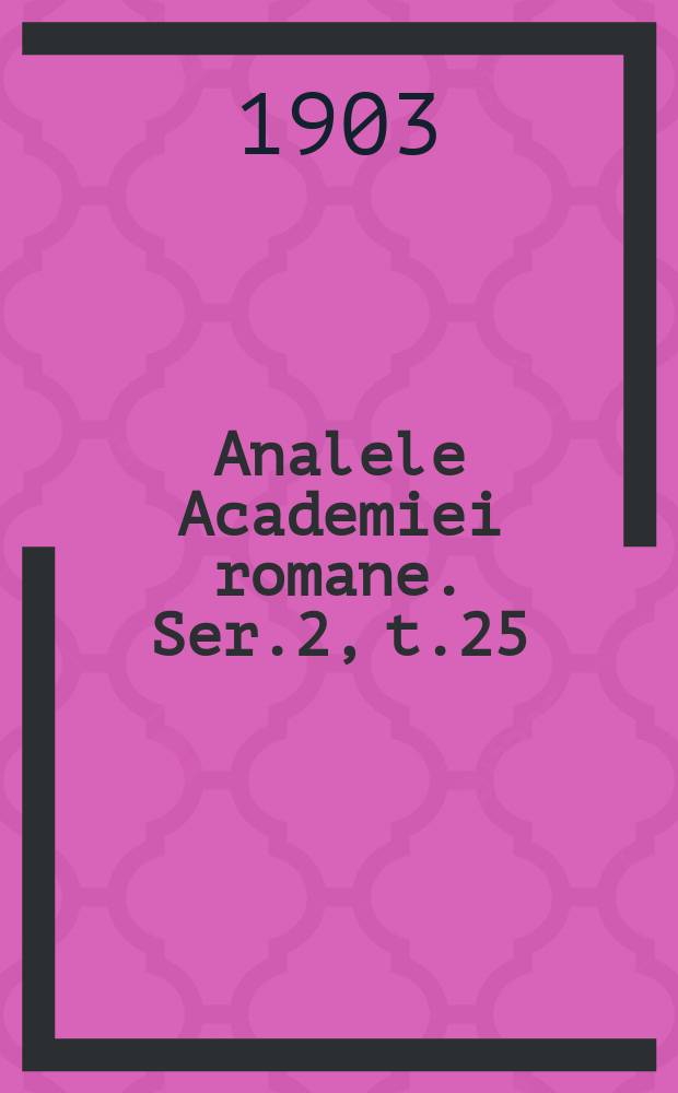 Analele Academiei romane. Ser.2, t.25 : 1902/1903