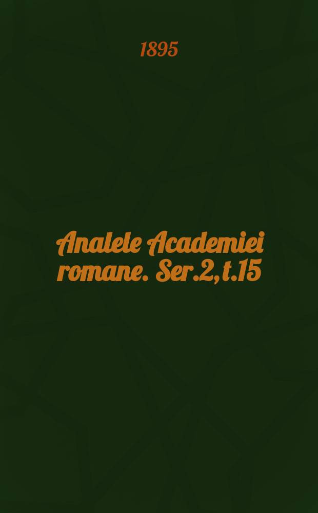Analele Academiei romane. Ser.2, t.15 : 1892/1893