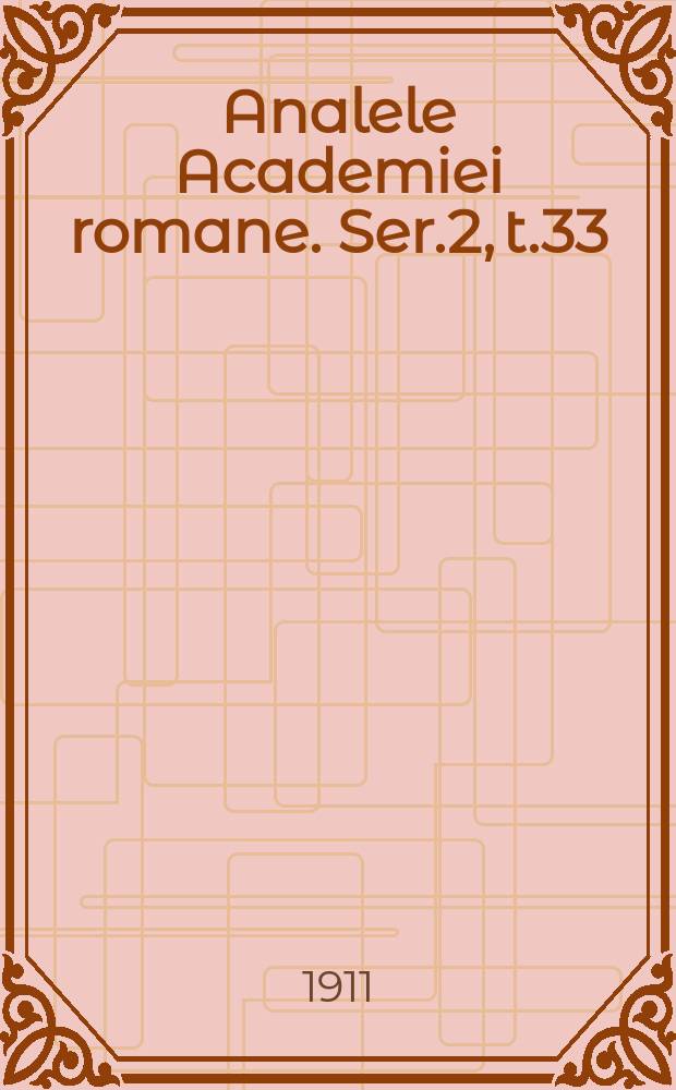 Analele Academiei romane. Ser.2, t.33 : 1910/1911