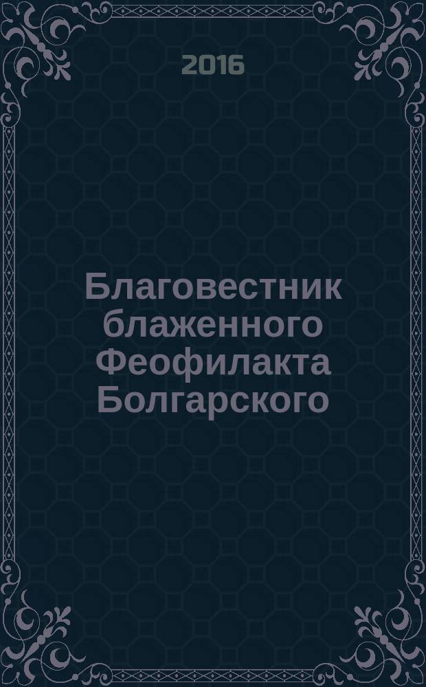Благовестник блаженного Феофилакта Болгарского : [в 4 т. [Т. 4] : Толкование на Евангелие от Иоанна