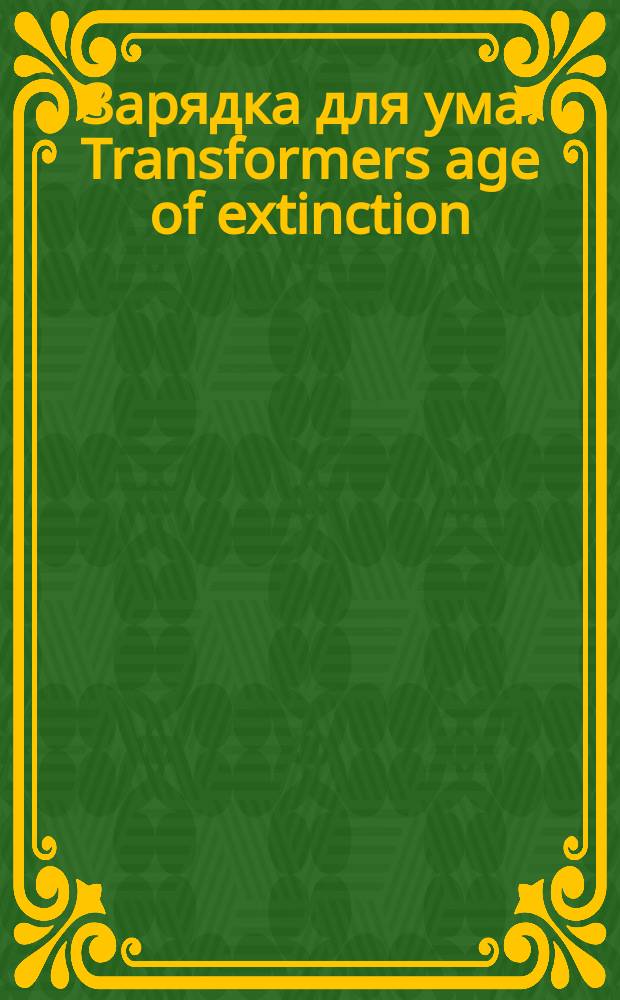 Зарядка для ума. Transformers age of extinction : головоломки, кроссворды, лабиринты : для детей среднего школьного возраста : 0+