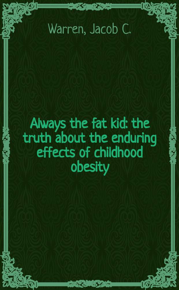 Always the fat kid : the truth about the enduring effects of childhood obesity = Всегда толстый ребенок. Правда о стойких эффектах детского ожирения.