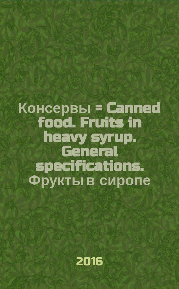 Консервы = Canned food. Fruits in heavy syrup. General specifications. Фрукты в сиропе : общие технические условия : ГОСТ 33443-2015