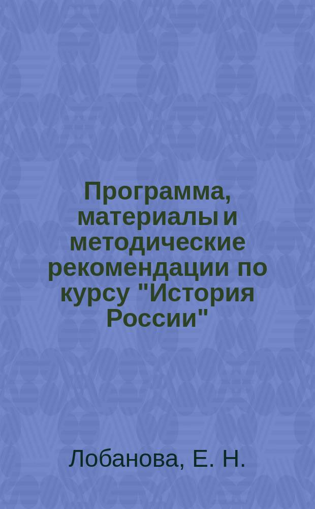 Программа, материалы и методические рекомендации по курсу "История России" : учебно-методическое пособие для выпускников школ, поступающих в вузы и студентов негуманитарных специальностей, изучающих историю России