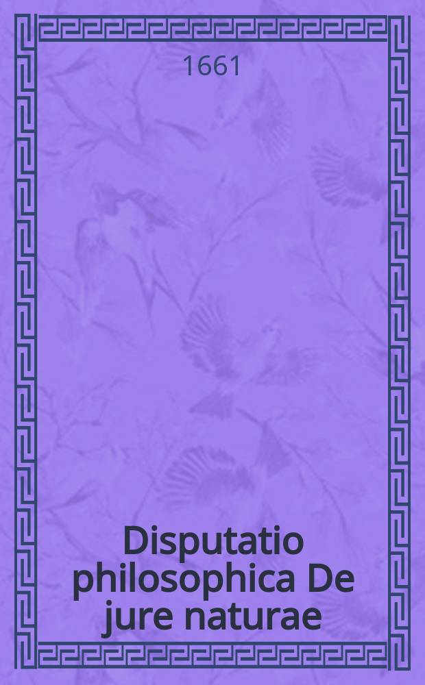 ... Disputatio philosophica De jure naturae